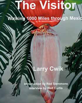 Item #18-5022 The Visitor: Walking 1000 Miles through Mexico. Larry Cwik, Rod Slemmons, Walt Curtis.
