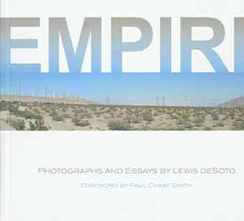 Item #18-5031 Empire: Photographs and Essays by Lewis deSoto. [First edition]. Lewis deSoto, Paul Chaat Smith, Inlandia Institute, Robert and Frances Fullerton Museum of Art at the Californnia State University, Robert, Frances Fullerton Museum of Art at the Californnia State University, foreword, Riverside, San Bernandino.
