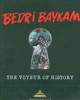 Item #18-5116 The Voyeur of History: Tarihin Röngencisi. Bedri Baykam, Hasan Bülent...
