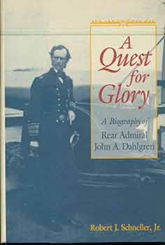 Item #18-5156 Quest for Glory: A Biography of Rear Admiral John A. Dahlgren. Robert John Schneller