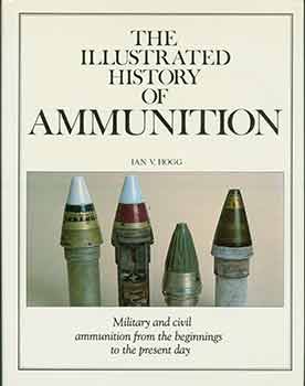 Item #18-5175 The Illustrated History of Ammunition. Ian V. Hogg
