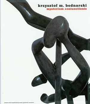 Item #18-5237 Krzysztof M. Bednarski: Mysterium coniunctionis. [Exhibition Catalogue]. Krzysztof M. Bednarski, Grzegorz Laszuk, Centrum Sztuki Wspolczesnej Zamek Ujazdowski, text., Warsaw.