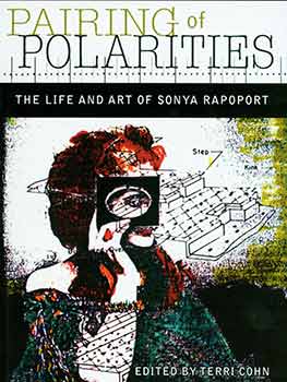 Item #18-5255 Pairing of Polarities: The Life and Art of Sonya Rapoport. Sonya Rapoport, Terri...
