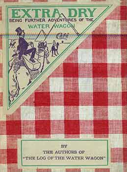 Item #18-5316 Extra Dry: Being Further Adventures of the Water Wagon. Bert Leston Taylor