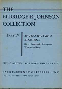 Item #18-5318 The Eldridge R. Johnson Collection. Part IV. Engravings and Etchings: Dürer, Rembrandt, Schongauer, Whistler and Zorn. (Part 4 only). Sale No. 773. Lot Nos. 1 to 165. Parke-Bernet Galleries.