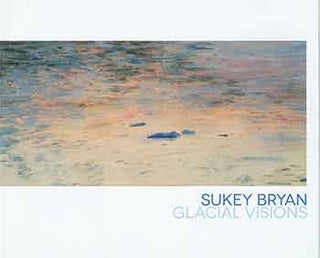 Item #18-5593 Sukey Bryan: Glacial Visions. Paintings, monotypes, etchings and sketches of Denali...