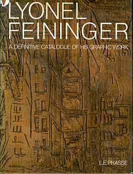 Item #18-5621 Lyonel Feininger: A Definitive Catalog of His Graphic Work. Lyonel Feininger, Leona...