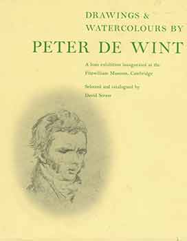 Item #18-5627 Drawings and Watercolors by Peter de Wint: A Loan Exhibition inaugurated at the Fitzwilliam Museum, Cambridge. [Exhibition catalogue]. [First edition]. Peter de Wint, David Scrase, The Fitzwilliam Museum, artist., Cambridge.