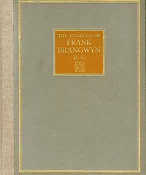 Item #18-5634 The Etchings of Frank Brangwyn, R. A. A Catalogue Raisonne. Published by arrangement with the Fine Art Society Ltd. Frank Brangwyn, William Gaunt, Fine Art Society Ltd, artist., London.