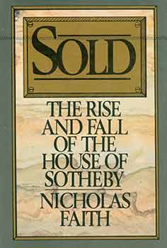 Item #18-5666 Sold: The Rise and Fall of the House of Sotheby. Nicholas Faith