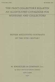 Item #18-5702 The Print-Collector’s Bulletin An Illustrated Catalogue For Museums And Collectors. Volume One. Number Six. British Mezzotinto Portraits of the XVIII Century. M. Knoedler, Co.