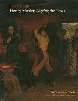 Item #18-5726 In Dialogue: Henry Mosler, Forging the Cross. Snite Museum of Art: January 10 - March 13, 2016. [Exhibition brochure]. Snite Museum of Art at the University of Notre Dame, Notre Dame.