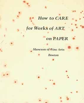 Item #18-5745 How to Care for Works of Art on Paper. [First edition]. Francis W. Dolloff, Roy L. Perkinson, Museum of Fine Arts Boston, Boston.