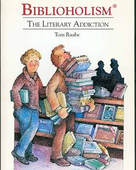 Item #18-5918 Biblioholism: The Literary Addiction. Tom Raabe