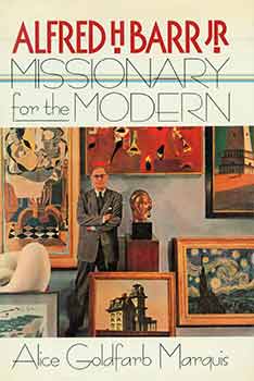 Item #18-6066 Alfred H. Barr, Jr: Missionary for the Modern. (Signed by Peter Selz). Alice Goldfarb Marquis.