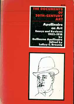 Item #18-6069 Apollinaire On Art: Essays And Reviews, 1902-1918. Guillaume Apollinaire, LeRoy C....