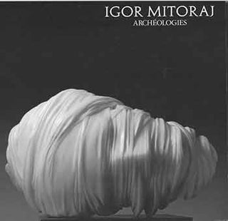 Item #18-6160 Igor Mitoraj: Archeologies. [Exhibition catalogue]. Igor Mitoraj, Jean-Marie...