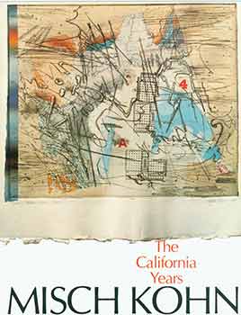 Item #18-6168 Misch Kohn: The California Years. [Exhibition catalogue]. [First edition]. Misch...