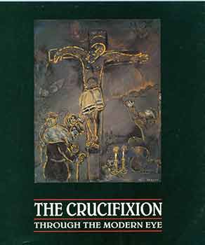 Item #18-6181 The Crucifixion Through the Modern Eye: March 7 - April 26, 1992. Hearst Art Gallery, Saint Mary’s College of California [Exhibition brochure]. Darwin Marable, Saint Mary’s College of California, curate., Moraga.
