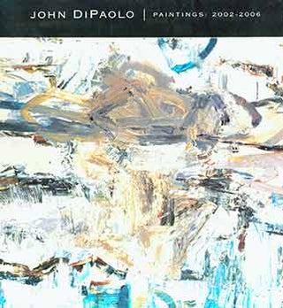 Item #18-6240 John DiPaolo: Paintings: 2002-2006. May 4 - 27, 2006. Dolby Chadwick Gallery, San...
