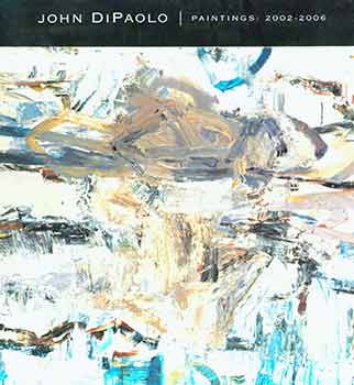 Item #18-6240 John DiPaolo: Paintings: 2002-2006. May 4 - 27, 2006. Dolby Chadwick Gallery, San Francisco. [Exhibition catalogue]. John DiPaolo, Dolby Chadwick Gallery, San Francisco.