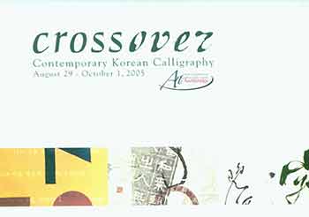 Kim, Soo-Hyoung (artist.); Kim, Sun-Wuk (artist.); Choi, In-yong (artist.); Wolfgram, Juliann; California State University, Northridge (Northridge) - Crossover: Contemporary Korean Calligraphy. August 29 - October 1, 2005. [Exhibition Catalogue]