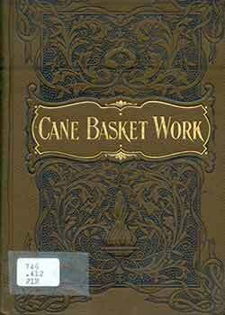 Item #18-6651 Cane Basket Work: A Practical Manual on Weaving Useful and Fancy Baskets. Annie Firth