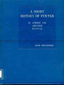 Item #18-6660 A Short History of Pewter: A treatise on pewter and its manufacture together with a...