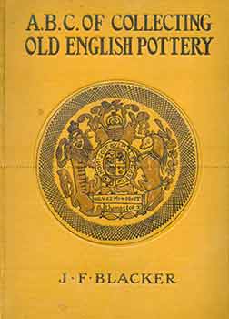 Item #18-6669 The A.B.C. Of Collecting Old English Pottery. James F. Blacker
