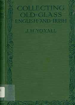 Item #18-6728 Collecting Old Glass: English and Irish. J. H. Yoxall