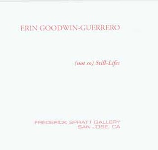 Item #18-6772 Erin Goodwin-Guerrero: (not so) Still-Lifes. May 1 - May 29, 1999. Frederick Spratt...