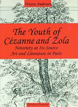 Wayne V Andersen - The Youth of Cezanne and Zola: Notoriety at Its Source: Art and Literature in Paris. (Presentation Copy: Signed and Inscribed by Wayne Andersen to Peter Selz)