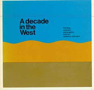 Item #18-7099 A Decade in the West. Painting, Sculpture and Graphics from the Anderson...