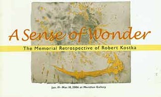 Item #18-7116 A Sense of Wonder: The Memorial Retrospective of Robert Kostka: Paintings and...