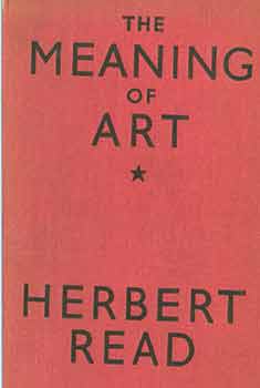 Item #18-7308 The Meaning of Art. Second edition, Third Reprint, July 1946. Herbert Read.
