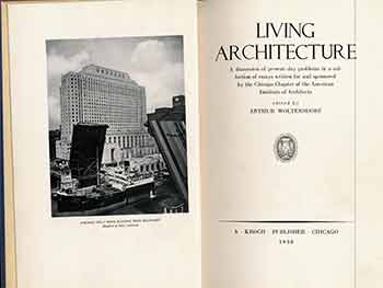 Item #18-7322 Living Architecture; A Discussion of Present Day Problems in a Collection of Essays Written for and Sponsored by the Chicago Chapter of the American Institute of Architects. Arthur Woltersdorf.