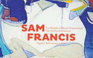 Item #18-7376 Sam Francis: Five Decades of Abstract Expressionism from California Collections....