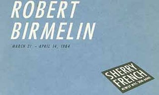 Item #18-7404 Robert Birmelin. March 21 - April 14, 1984. Sherry French, New York. [Exhibition...