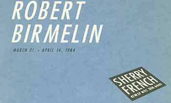 Item #18-7404 Robert Birmelin. March 21 - April 14, 1984. Sherry French, New York. [Exhibition catalogue]. Robert Birmelin, John Yau, Sherry French Gallery, artist., text., New York.