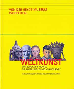 Item #18-7422 Weltkunst von Buddha bis Picasso Die Sammlung Eduard Von Der Heydt. (Catalog of an exhibition held at Von der Heydt-Museum, Wuppertal, September 29, 2015 - February 28, 2016.). Antje Birthälmer, Gerhard Finckh.