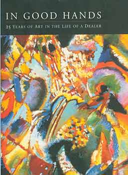 Item #18-7469 In Good Hands: 25 Years of Art in the Life of a Dealer. Achim Moeller Fine Art, New...