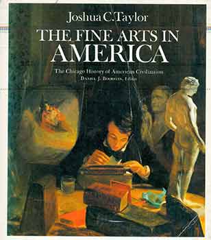 Item #18-7492 The Fine Arts in America: The Chicago History of American Civilization. Joshua...