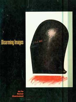 Item #18-7524 Disarming Images: Art for Nuclear Disarmament. An Exhibition organized by Bread and...