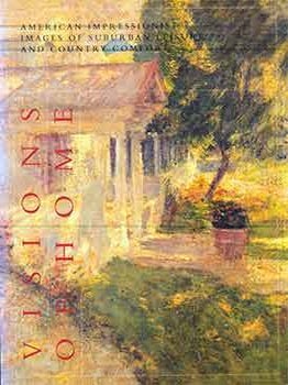 Item #18-7566 Visions of Home: American Impressionist Images of Suburban Leisure and Country...