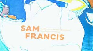 Item #18-7639 Sam Francis: Five Decades of Abstract Expressionism from California Collections....