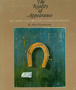 Item #18-7699 The Reality of Appearance: The Trompe l'Oeil Tradition in American Painting. [Exhibition catalogue]. [Signed and inscribed by author to Peter Selz]. Alfred Frankenstein, text.