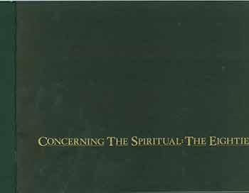 Item #18-7741 Concerning the Spiritual: The Eighties. Emanuel Walter / Atholl McBean Galleries. San Francisco Art Institute. August 21 - September 28, 1985. Curated by David S. Rubin. [Exhibition catalogue]. Kathy Brew, David S. Rubin, San Francisco Art Institute, cur., San Francisco.