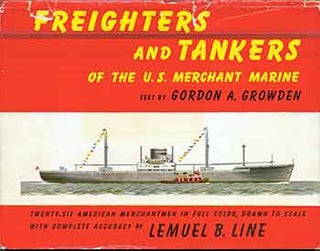 Item #18-7870 Freighters and Tankers of the U.S. Merchant Marine. Gordon A. Growden, Lemuel B....