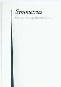 Item #18-7896 Symmetries: Three Years of Art and Poetry at Dominique Lévy. Sylvia Gorelick,...