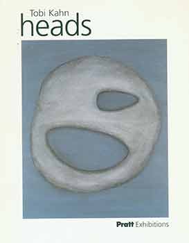 Item #18-7927 Tobi Kahn: Heads. March 30 - April 26, 2001. Rubelle & Norman Schafler Gallery. Pratt Institute, Brooklyn, New York. [Exhibition catalogue]. Tobi Kahn, Peter Selz, Pratt Institute, artist., cur., Brooklyn.
